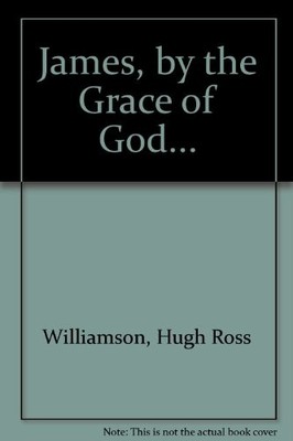 James, by the Grace of God...,Hugh Ross Williamson, Kathy Tyler,