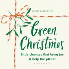 Green Christmas : Little Changes That Bring Joy and Help the Plan