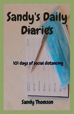 Sandy's Daily Diaries: 101 days of social distancing by Sandy Thomson...