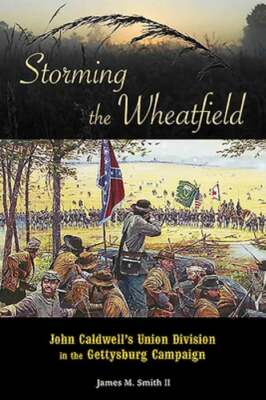 Storming the Wheatfield: John Caldwell's Union Division in the Gettysburg: New