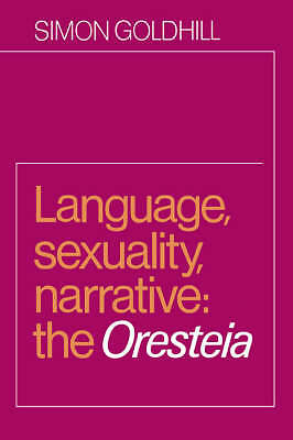 Language, Sexuality, Narrative The Oresteia Goldhill Paperback 9780521604307