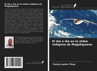 Thekiso Japhta Tlhapi | El DíA A DíA En La Aldea IndíGena De Magokgwane | Buch