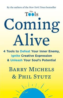 Coming Alive: 4 Tools to Defeat Your Inner Enemy, Ignite Creative Expression ...