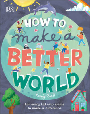 How to Make a Better World: For Every Kid Who Wants to Make a Difference - GOOD