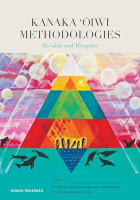 Kanaka ??iwi Methodologies: Mo?olelo and Metaphor by Katrina-Ann Oliveira NEW