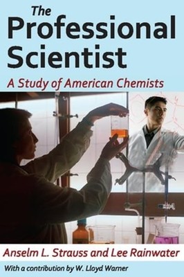 The Professional Scientist: A Study of American Chemists by Lee Rainwater: New