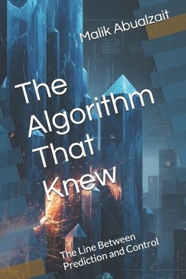 The Algorithm That Knew: The Line Between Prediction and Control By Malik Abu...