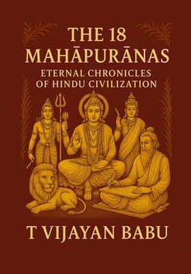 The 18 Mahpuras: Eternal Chronicles of Hindu Civilization by T. Vijayan Babu Pap