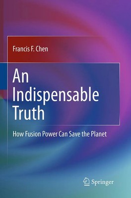 An Indispensable Truth How Fusion Power Can Save the Planet Francis Chen Buch