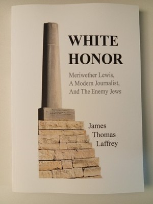 White Honor: Meriwether Lewis, Journalist and Enemy of Jews by James Laffrey PB