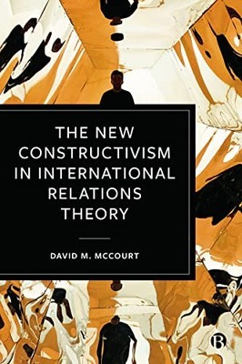 The New Constructivism in International Relations Theory by David M. McCourt