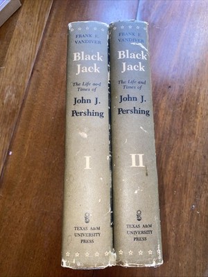 Black Jack: The Life and Times of John J. Pershing by Frank Vandiver Vol I & II