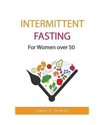 Intermittent Fasting: For Women over 50, Linda D Parker