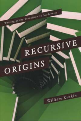 Recursive Origins: Writing at the Transition to Modernity by William Kuskin