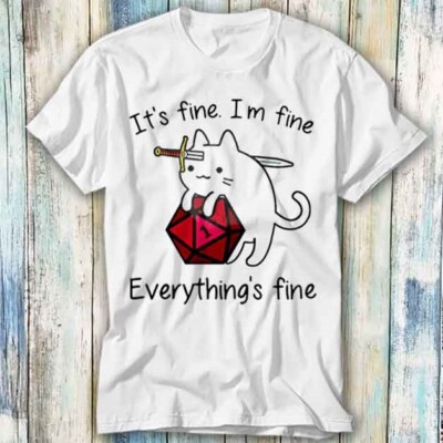  T-Shirt niedliche Katze Würfelrolle 1 It's Fine I'm Fine Meme Geschenk Top Unisex 1093