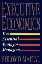 Executive Economics: Ten Essential Tools for ... 9781451631593 by Maital, Shlomo