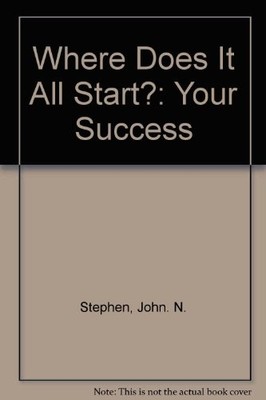 Where Does it All Start?: Your Success, Stephen, John. N., Used; Very Good Book