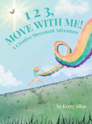 1 2 3 MOVE WITH ME A Creative Movement Adventure Kerry Allan E.G