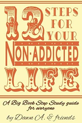 Twelve Steps for Your Non-Addicted Life: A Big Book Step Study guide for everyon