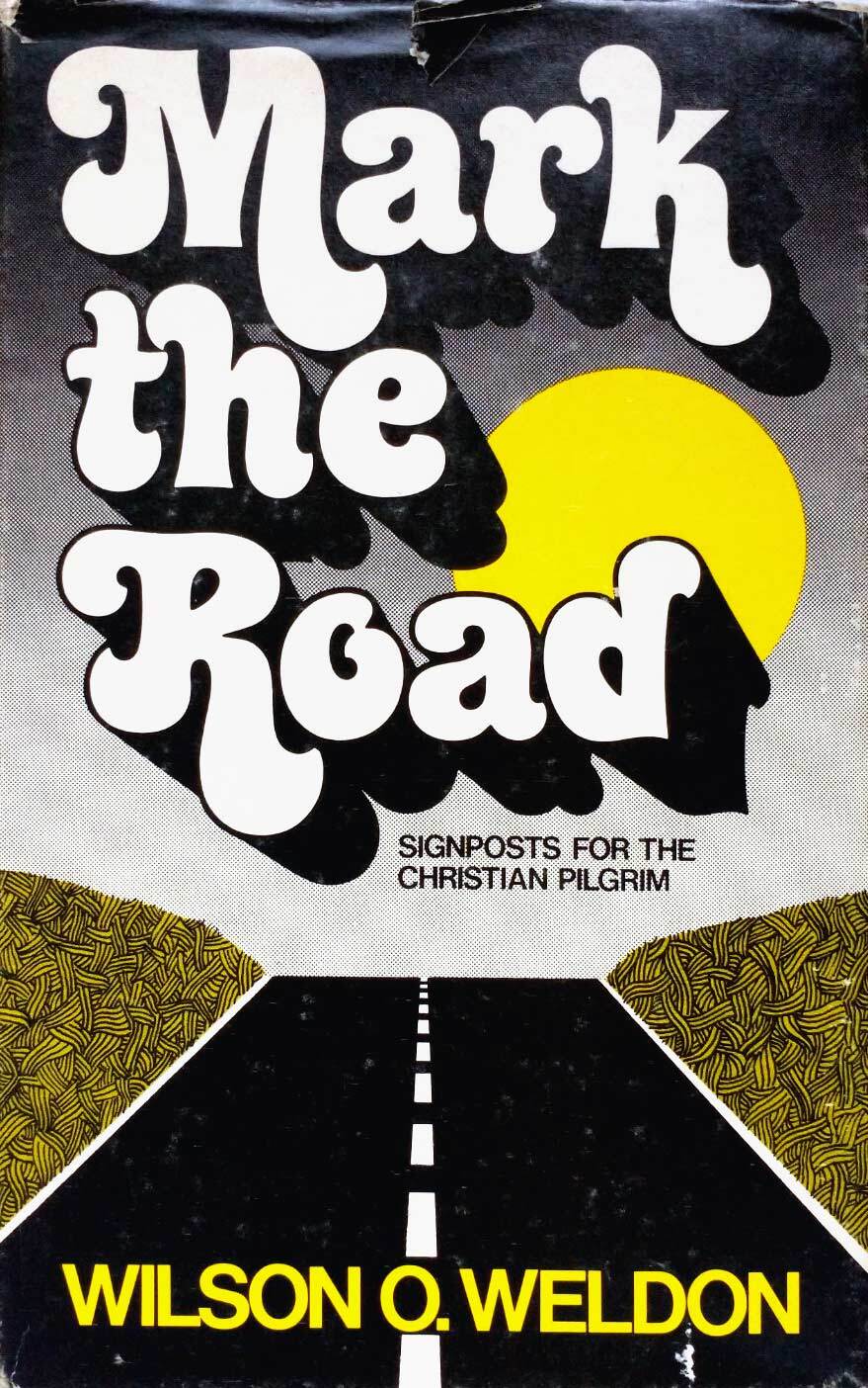 Mark the Road: Signposts For The Christian Pilgrim by Wilson O. Weldon