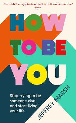 How to Be You: Stop trying to be someone else and start living your life, Marsh,