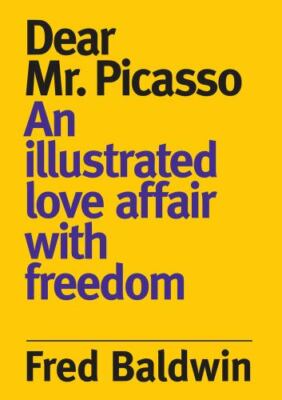 Dear Mr. Picasso: An illustrated love affair with freedom - Baldwin, Fred