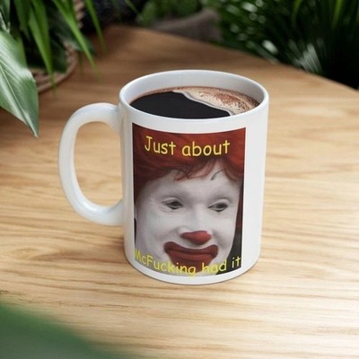 Just About McFu*cking Had It Meme, Humor Mug, Funny mug, Quirky Mug, Silly Mug