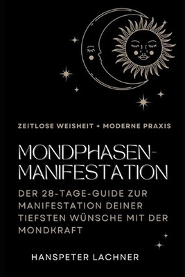 Mondphasen-Manifestation: Der 28-Tage-Guide Zur Manifestation Deiner Tiefsten W?
