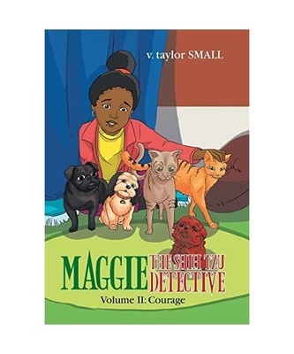 Maggie the Shih Tzu Detective: Volume Ii: Courage, V. Taylor Small