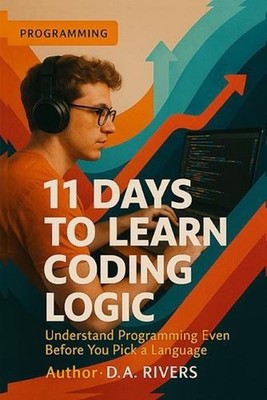 11 Days to Learn Coding Logic: Understand Programming Even Before You Pick a Lan