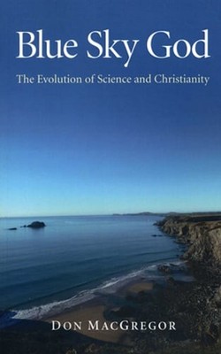 Blue Sky God - The Evolution of Science and Christianity by Don Macgregor: New