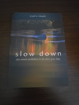 Slow Down : Five-Minute Meditations to de-Stress Your Days by Joseph M. Champlin