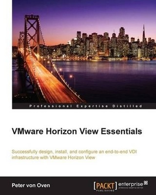 VMware Horizon View Essentials: Successfully design, install, and configure an e