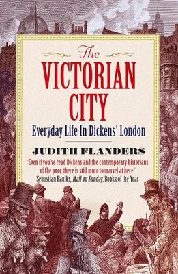 The Victorian City: Everyday Life in Dickens' Lon by Flanders, Judith 1848877978
