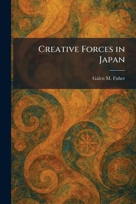 Creative Forces in Japan by Galen M. Fisher Paperback Book