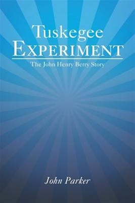 Tuskegee Experiment : The John Henry Berry Story, Paperback by Parker, John, ...