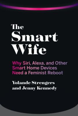 The Smart Wife: Why Siri, Alexa, and Other Smart Home Devices Need a Feminis...