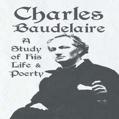 Charles Baudelaire - A Study of His Life and Poetry Various Paper