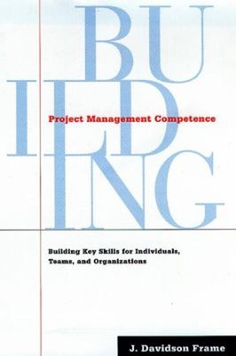 Project Management Competence : Building Key Skills for Individua