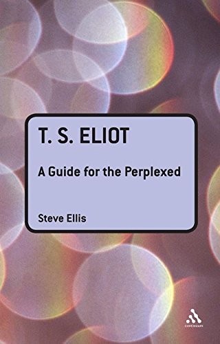 T.S. Eliot: A Guide for the Perplexed (Guides for the Perplexed)