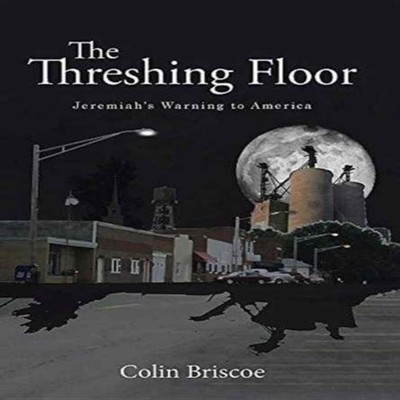 The Threshing Floor Jeremiah's Warning to America Colin Briscoe H