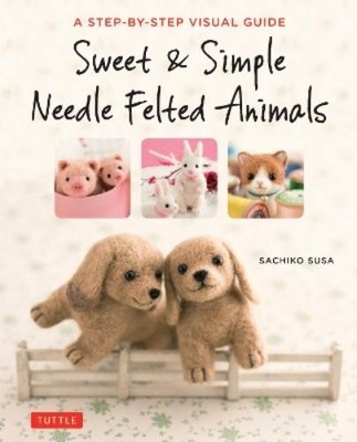 Sachiko Susa Sweet & Simple Needle Felted Animals (Taschenbuch) (US IMPORT)