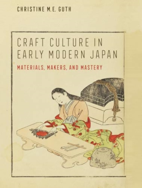 Craft Culture in Early Modern Japan by Christine M. E. Guth (Hardback Book)