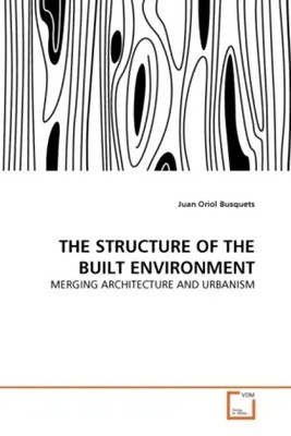 THE STRUCTURE OF THE BUILT ENVIRONMENT MERGING ARCHITECTURE AND URBANISM Buch