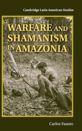 Warfare and Shamanism in Amazonia by Carlos Fausto - 9781107020061