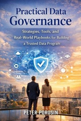 Practical Data Governance: Strategies, Tools, and Real-World Playbooks for Build