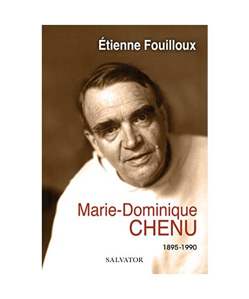 Marie-Dominique Chenu. 1895-1990, Etienne Fouilloux