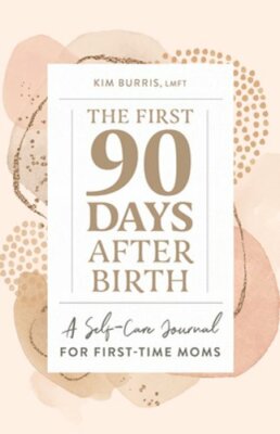 The First 90 Days After Birth: A Self-Care Journal for First-Time Moms by Burris