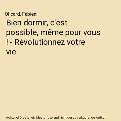 Bien dormir, c'est possible, même pour vous ! - Révolutionnez votre vie, Olica