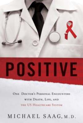 Positive: One Doctor's Personal Encounters with Death, Life, and the US by Saag